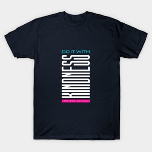 Do it with kindness or not at all T-Shirt